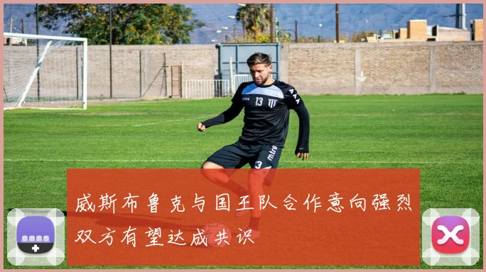 威斯布鲁克与国王队合作意向强烈双方有望达成共识